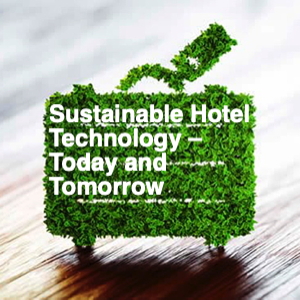 Sustainable Hotel Technology – Today and Tomorrow